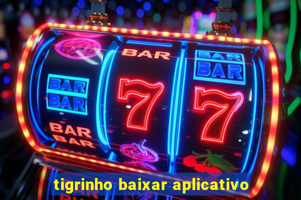 tigrinho baixar aplicativo